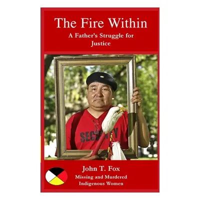 "The Fire Within: A Father's Struggle for Justice, missing and murdered Indigenous women and gir