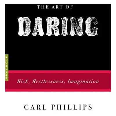 "The Art of Daring: Risk, Restlessness, Imagination" - "" ("Phillips Carl")