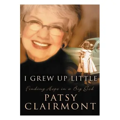 "I Grew Up Little: Finding Hope in a Big God" - "" ("Clairmont Patsy")