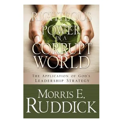 "Righteous Power in a Corrupt World" - "" ("Ruddick Morris E.")