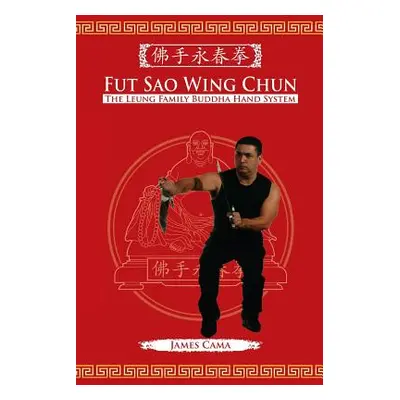 "Fut Sao Wing Chun: The Leung Family Buddha Hand" - "" ("Cama James")