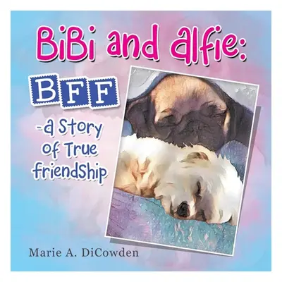 "Bibi and Alfie: Bff - a Story of True Friendship" - "" ("Dicowden Marie A.")