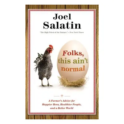 "Folks, This Ain't Normal: A Farmer's Advice for Happier Hens, Healthier People, and a Better Wo