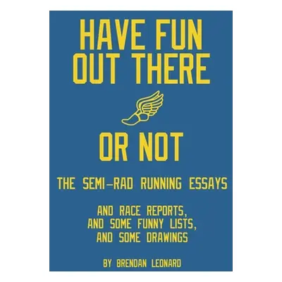 "Have Fun Out There Or Not: The Semi-Rad Running Essays" - "" ("Leonard Brendan")