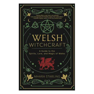 "Welsh Witchcraft: A Guide to the Spirits, Lore, and Magic of Wales" - "" ("Starling Mhara")