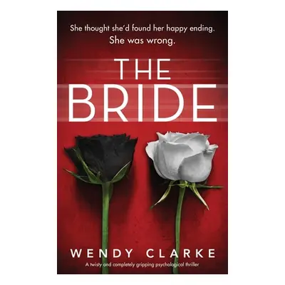 "The Bride: A twisty and completely gripping psychological thriller" - "" ("Clarke Wendy")