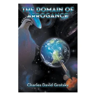 "The Domain of Arrogance" - "" ("Grotsky Charles David")