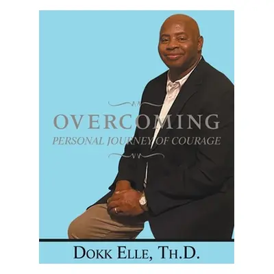 "Overcoming: Personal Journey of Courage" - "" ("Elle Th D. Dokk")