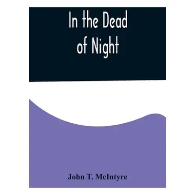 "In the Dead of Night" - "" ("T. McIntyre John")