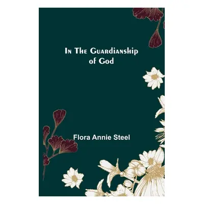 "In the Guardianship of God" - "" ("Annie Steel Flora")