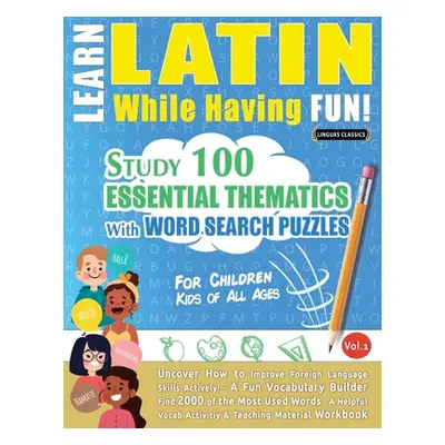 "Learn Latin While Having Fun! - For Children: KIDS OF ALL AGES - STUDY 100 ESSENTIAL THEMATICS 