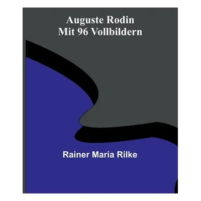 "Auguste Rodin; Mit 96 Vollbildern" - "" ("Maria Rilke Rainer")