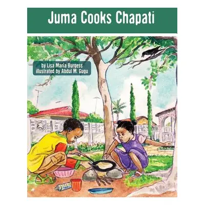 "Juma Cooks Chapati: The Tanzania Juma Stories" - "" ("Burgess Lisa Maria")