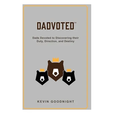 "Dadvoted: Dads Devoted to Discovering their Duty, Direction, and Destiny" - "" ("Goodnight Kevi