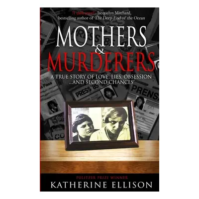 "Mothers And Murderers: A True Story Of Love, Lies, Obsession ... and Second Chances" - "" ("Ell