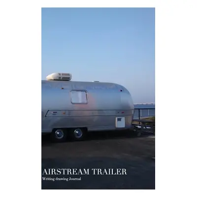 "AirStream Trailer Drawing Journal: Airstream Trailer Drawing Journal" - "" ("Huhn Michael")