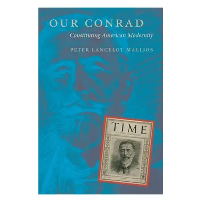 "Our Conrad: Constituting American Modernity" - "" ("Mallios Peter")