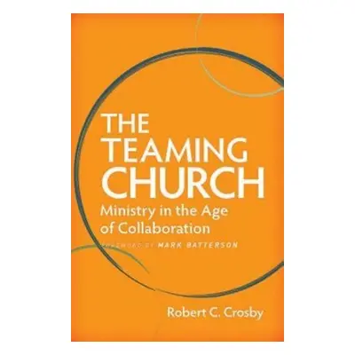 "The Teaming Church: Ministry in the Age of Collaboration" - "" ("Crosby Robert C.")