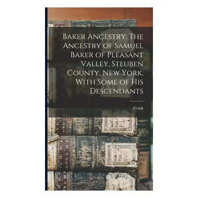 "Baker Ancestry. The Ancestry of Samuel Baker of Pleasant Valley, Steuben County, New York, With