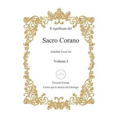 "Il Significato del Sacro Corano: Primo Volume, Dalla Sura Al-Fatihah Alla Sura An-Nur" - "" ("A