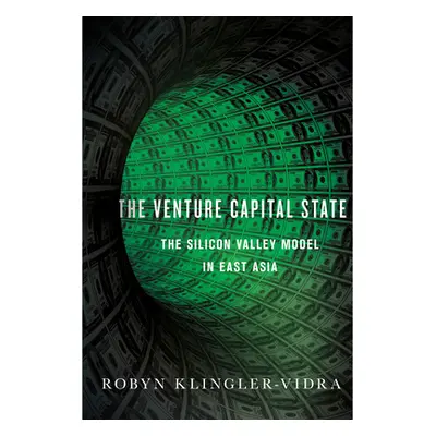 "Venture Capital State: The Silicon Valley Model in East Asia" - "" ("Klingler-Vidra Robyn L.")