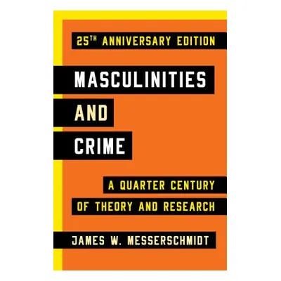 "Masculinities and Crime: A Quarter Century of Theory and Research" - "" ("Messerschmidt James W