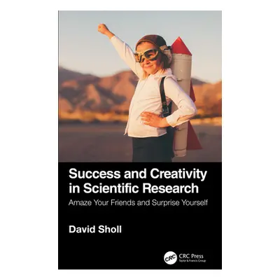 "Success and Creativity in Scientific Research: Amaze Your Friends and Surprise Yourself" - "" (