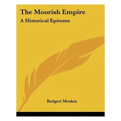 "The Moorish Empire: A Historical Epitome" - "" ("Meakin Budgett")