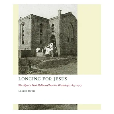 "Longing for Jesus: Worship at a Black Holiness Church in Mississippi, 1895-1913" - "" ("Ruth Le