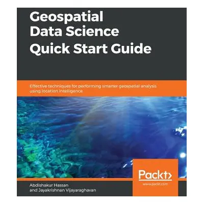 "Geospatial Data Science Quick Start Guide" - "" ("Hassan Abdishakur")