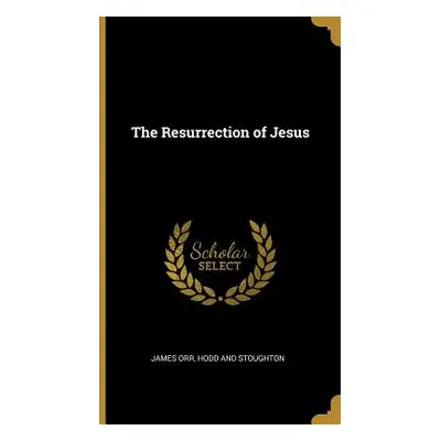 "The Resurrection of Jesus" - "" ("Orr James")