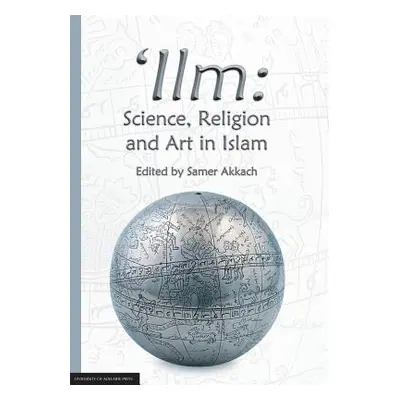 "'Ilm: Science, Religion and Art in Islam" - "" ("Akkach Samer")