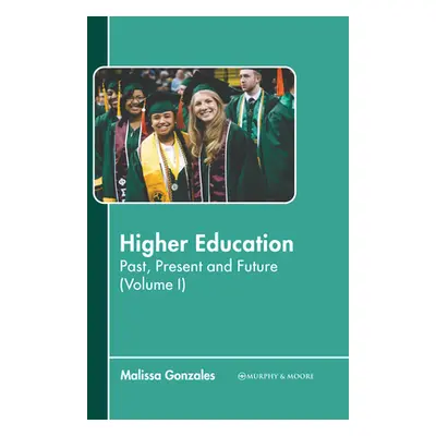 "Higher Education: Past, Present and Future (Volume I)" - "" ("Gonzales Malissa")