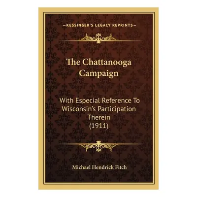 "The Chattanooga Campaign: With Especial Reference To Wisconsin's Participation Therein (1911)" 