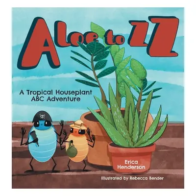 "Aloe to ZZ: A Tropical Houseplant ABC Adventure" - "" ("Henderson Erica")