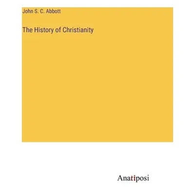 "The History of Christianity" - "" ("Abbott John S. C.")