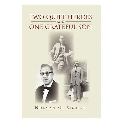 "Two Quiet Heroes and One Grateful Son" - "" ("Sigrist Norman G.")