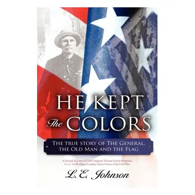 "He Kept the Colors: The True Story of the General, the Old Man and the Flag" - "" ("Johnson L. 