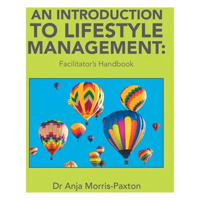 "An Introduction to Lifestyle Management: Facilitator's Handbook" - "" ("Morris-Paxton Anja")