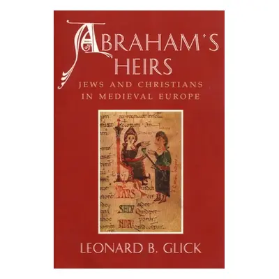 "Abraham's Heirs: Jews and Christians in Medieval Europe" - "" ("Glick Leonard")