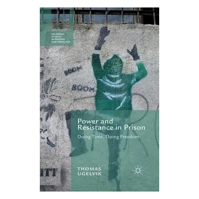 "Power and Resistance in Prison: Doing Time, Doing Freedom" - "" ("Ugelvik T.")