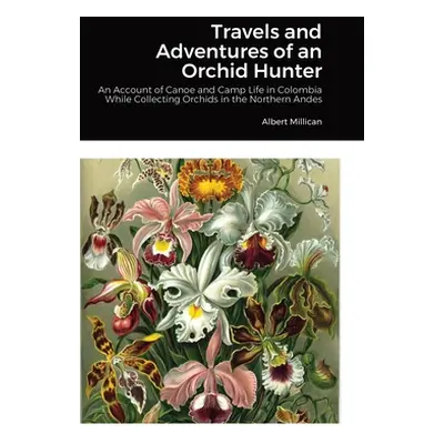 "Travels and Adventures of an Orchid Hunter: An Account of Canoe and Camp Life in Colombia While