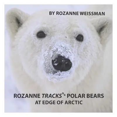 "Rozanne Tracks Polar Bears at Edge of Arctic" - "" ("Weissman Rozanne")