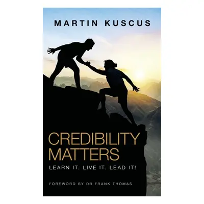 "Credibility Matters: Learn It. Live It. Lead It!" - "" ("Kuscus Martin")