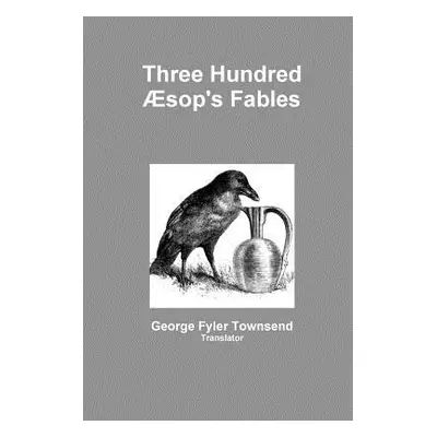 "Three Hundred sop's Fables" - "" ("Townsend Translator George Fyler")