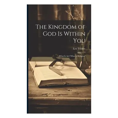 "The Kingdom of God Is Within You: What Is Art? What Is Religion?" - "" ("Tolstoy Leo")