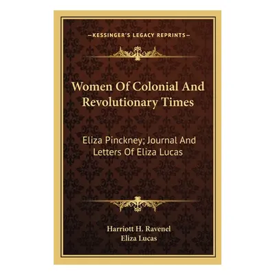 "Women Of Colonial And Revolutionary Times: Eliza Pinckney; Journal And Letters Of Eliza Lucas" 