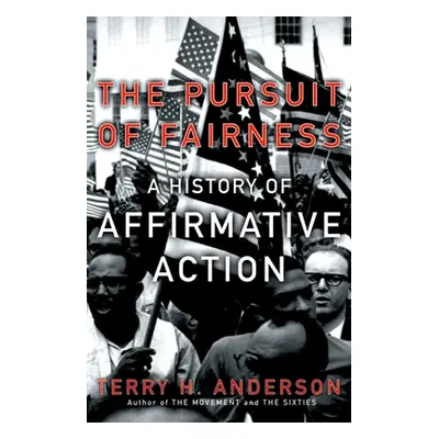 "The Pursuit of Fairness: A History of Affirmative Action" - "" ("Anderson Terry H.")