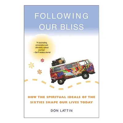 "Following Our Bliss: How the Spiritual Ideals of the Sixties Shape Our Lives Today" - "" ("Latt