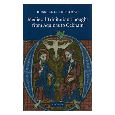 "Medieval Trinitarian Thought from Aquinas to Ockham" - "" ("Friedman Russell L.")